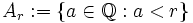 A_r := \{ a \in \mathbb{Q} : a<r \}