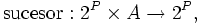 \operatorname{sucesor}: 2^P \times A \rightarrow 2^P,