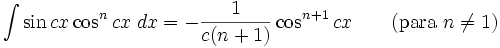 \int\sin cx\cos^n cx\;dx = -\frac{1}{c(n+1)}\cos^{n+1} cx \qquad\mbox{(para }n\neq 1\mbox{)}