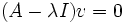 (A - \lambda I)v = 0 \,\!