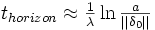 
\begin{matrix}
t_{horizon} \approx \frac{1}{\lambda} \ln{\frac{a}{||\delta_0 ||}}
\end{matrix}
