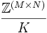 \frac{\mathbb{Z}^{(M \times N)}}{K}