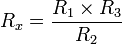  R_x = \frac {R_1 \times R_3} {R_2} 