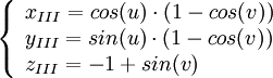 \left\{\begin{array}{ll}
x_{III} = cos(u) \cdot (1-cos(v)) \\

y_{III} = sin(u) \cdot (1-cos(v))  \\

z_{III} = -1+sin(v) \end{array}\right. 