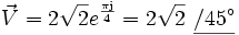 
\vec{V} = 2 \sqrt 2 e^{\pi\mathrm{j} \over {4}} = 2 \sqrt 2 _\ \underline{/45^\circ}
