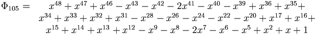 \begin{matrix} 
\Phi_{105} = & x^{48}+x^{47}+x^{46}-x^{43}-x^{42}-2x^{41}-x^{40}-x^{39}+x^{36}+ x^{35}+\\
 & x^{34}+x^{33}+x^{32}+x^{31}-x^{28}-x^{26}-x^{24}-x^{22}-x^{20}+x^{17}+ x^{16}+\\
 & x^{15}+x^{14}+x^{13}+x^{12}-x^9-x^8-2x^7-x^6 -x^5+x^2+x+1 \end{matrix} 