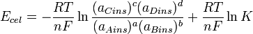 E_{cel} = -\frac{RT}{nF} \ln \frac{(a_{Cins})^c (a_{Dins})^d}{(a_{Ains})^a (a_{Bins})^b} + \frac {RT}{nF} \ln K