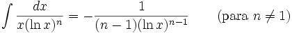 \int \frac{dx}{x (\ln x)^n} = -\frac{1}{(n-1)(\ln x)^{n-1}} \qquad\mbox{(para }n\neq 1\mbox{)}