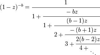 (1-z)^{-b} = \cfrac{1}{1 + \cfrac{-b z}{1 + \cfrac{(b-1) z}{2 + \cfrac{-(b+1) z}{3 + \cfrac{2(b-2) z}{4 + {}_\ddots}}}}}