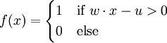 
f(x) = \begin{cases}1 & \text{if }w \cdot x - u > 0\\0 & \text{else}\end{cases}
