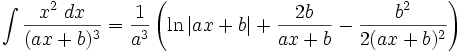 \int\frac{x^2\;dx}{(ax + b)^3} = \frac{1}{a^3}\left(\ln\left|ax + b\right| + \frac{2b}{ax + b} - \frac{b^2}{2(ax + b)^2}\right)