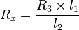  R_x = \frac {R_3 \times l_1} {l_2} 