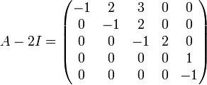 A - 2I=\begin{pmatrix}
-1 & 2 & 3 & 0 & 0 \\
0 & -1 & 2 & 0 & 0 \\
0 & 0 & -1 & 2 & 0 \\
0 & 0 & 0 & 0 & 1 \\
0 & 0 & 0 & 0 & -1\end{pmatrix}