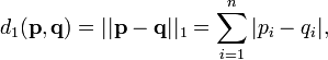 d_1(\mathbf{p}, \mathbf{q}) = ||\mathbf{p} - \mathbf{q}||_1 = \sum_{i=1}^n |p_i-q_i|,