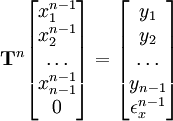  \mathbf T^{n}  
  \begin{bmatrix}  x_1^{n-1}     \\
                   x_2^{n-1}     \\
                   \dots   \\
                   x_{n-1}^{n-1} \\
                   0 \\
  \end{bmatrix} =   
  \begin{bmatrix}  y_1     \\
                   y_2     \\
                   \dots   \\
                   y_{n-1} \\
                   \epsilon_x^{n-1}
  \end{bmatrix}