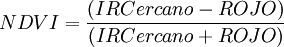 NDVI=\frac{(IRCercano-ROJO)}{(IRCercano+ROJO)}