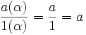 \frac{a(\alpha)}{1(\alpha)}=\frac{a}{1}=a