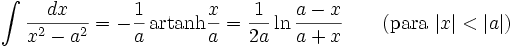 \int\frac{dx}{x^2-a^2} = -\frac{1}{a}\,\mathrm{artanh}\frac{x}{a} = \frac{1}{2a}\ln\frac{a-x}{a+x} \qquad\mbox{(para }|x| < |a|\mbox{)}