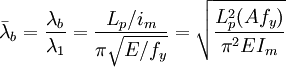 \bar{\lambda}_b = \frac{\lambda_b}{\lambda_1} = \frac{L_p/i_m}{\pi\sqrt{E/f_y}} = \sqrt{\frac{L_p^2(Af_y)}{\pi^2EI_m}} 