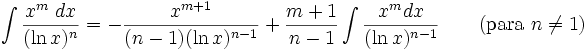 \int \frac{x^m\; dx}{(\ln x)^n} = -\frac{x^{m+1}}{(n-1)(\ln x)^{n-1}} + \frac{m+1}{n-1}\int\frac{x^m dx}{(\ln x)^{n-1}}  \qquad\mbox{(para }n\neq 1\mbox{)}