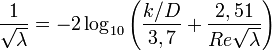  \frac{1}{\sqrt{\lambda}} = -2 \log_{10} {\left ( \frac{k/D}{3,7} + \frac{2,51}{Re \sqrt{\lambda}} \right )}