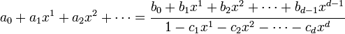 
   a_0 + a_1 x^1 + a_2 x^2 + \dots =
   \cfrac
      {b_0 + b_1 x^1 + b_2 x^2 + \dots + b_{d-1} x^{d-1}}
      {1 - c_1 x^1 - c_2 x^2 - \dots - c_d x^d}
