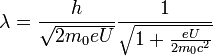  \lambda = \frac{h}{\sqrt{2m_0eU}}\frac{1}{\sqrt{1+\frac{eU}{2m_0c^2}}}