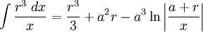 \int\frac{r^3\;dx}{x} = \frac{r^3}{3}+a^2r-a^3\ln\left|\frac{a+r}{x}\right|
