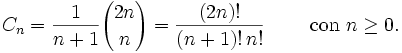 C_n = \frac{1}{n+1}{2n\choose n} = \frac{(2n)!}{(n+1)!\,n!} \qquad\mbox{ con }n\ge 0.