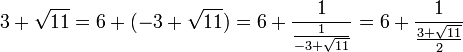 3 + \sqrt{11} =  6 + (-3 + \sqrt{11}) = 6 + \frac 1{\frac 1{-3 + \sqrt{11}}} = 6 + \frac 1{\frac {3 + \sqrt{11}}2}