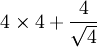 4 \times 4 + {4 \over \sqrt{4}}