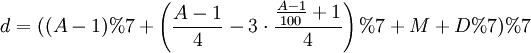 d = ((A - 1) % 7 + \left ( \frac{A-1}{4} - 3 \cdot \frac{\frac{A - 1}{100} + 1}{4} \right ) % 7 + M + D % 7) % 7 \,\!