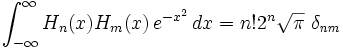 \int_{-\infty}^\infty H_n(x)H_m(x)\,e^{-x^2}\,dx={n!2^n}{\sqrt{\pi}}~\delta_{\mathit{nm}}