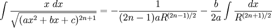 \int\frac{x\;dx}{\sqrt{(ax^2+bx+c)^{2n+1}}} = -\frac{1}{(2n-1)aR^{(2n-1)/2}}-\frac{b}{2a}\int\frac{dx}{R^{(2n+1)/2}} 