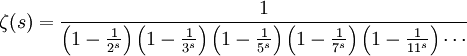  \zeta(s) = \frac{1}{\left(1-\frac{1}{2^s}\right)\left(1-\frac{1}{3^s}\right)\left(1-\frac{1}{5^s}\right)\left(1-\frac{1}{7^s}\right)\left(1-\frac{1}{11^s}\right) \cdots } 