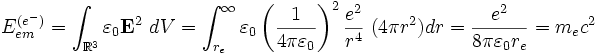 E_{em}^{(e^-)} = \int_{\R^3} \varepsilon_0 \mathbf{E}^2 \ dV =
\int_{r_e}^\infty \varepsilon_0\left(\frac{1}{4\pi\varepsilon_0}\right)^2 \frac{e^2}{r^4} \ (4\pi r^2)dr = \frac{e^2}{8\pi\varepsilon_0 r_e} = m_{e}c^2