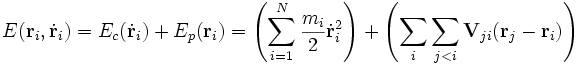 E(\mathbf{r}_i,\dot\mathbf{r}_i) = E_c(\dot\mathbf{r}_i) + E_p(\mathbf{r}_i) = \left( \sum_{i=1}^N  \frac{m_i}{2}\dot\mathbf{r}_i^2\right) + \left( \sum_i\sum_{j < i} \mathbf{V}_{ji}(\mathbf{r}_j-\mathbf{r}_i) \right)