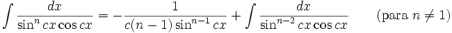 \int\frac{dx}{\sin^n cx\cos cx} = -\frac{1}{c(n-1)\sin^{n-1} cx}+\int\frac{dx}{\sin^{n-2} cx\cos cx} \qquad\mbox{(para }n\neq 1\mbox{)}