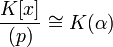 \frac{K[x]}{(p)} \cong K(\alpha)