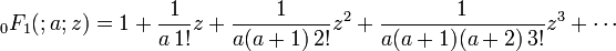 \,_0F_1(;a;z) = 1 + \frac{1}{a\,1!}z + \frac{1}{a(a+1)\,2!}z^2 + \frac{1}{a(a+1)(a+2)\,3!}z^3 + \cdots\ 