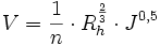 V = \frac {1} {n} \cdot R_h^{2 \over 3} \cdot J^{0,5}