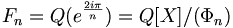 F_n = Q(e^{\frac {2i \pi} n }) = Q[X]/ (\Phi_n) 