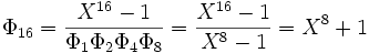 \Phi_{16} = \frac {X^{16}-1} {\Phi_1 \Phi_2 \Phi_4 \Phi_8}= \frac {X^{16}-1} {X^8 -1} = X^8 + 1 