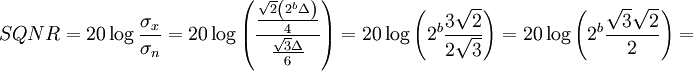 SQNR = 20 \log \frac {\sigma_x}{\sigma_n} = 20 \log \left ( \frac {\frac {\sqrt {2} \left (2^b \Delta \right )}{4}}{\frac {\sqrt {3} \Delta}{6} } \right ) = 20 \log \left ( 2^b \frac {3 \sqrt {2}}{2 \sqrt {3}} \right ) = 20 \log \left ( 2^b \frac {\sqrt {3} \sqrt {2}}{2} \right ) = \,\!