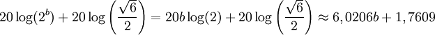 20 \log (2^b) + 20 \log \left (\frac {\sqrt {6}}{2} \right ) = 20b \log (2) + 20 \log \left (\frac {\sqrt {6}}{2} \right ) \approx 6,0206b + 1,7609 \,\!