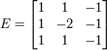 E = \begin{bmatrix}
1&1&-1 \\
1&-2&-1 \\
1&1&-1 \end{bmatrix}