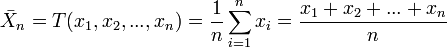 \bar{X}_n = T(x_1,x_2,...,x_n) = \frac{1}{n} \sum_{i=1}^n x_i = \frac{x_1+x_2+...+x_n}{n}