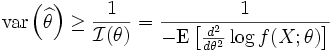 
\mathrm{var} \left(\widehat{\theta}\right)
\geq
\frac{1}{\mathcal{I}(\theta)}
=
\frac{1}
{
 -\mathrm{E}
 \left[
  \frac{d^2}{d\theta^2} \log f(X;\theta)
 \right]
}

