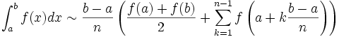 \int_a^b f(x) dx \sim \frac{b-a}{n} \left( \frac{f(a) + f(b)}{2} + \sum_{k=1}^{n-1} f\left(a + k \frac{b-a}{n}\right) \right)