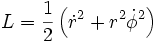 
      L = \frac{1}{2} \left( \dot{r}^2 + r^2\dot\phi^2 \right)
